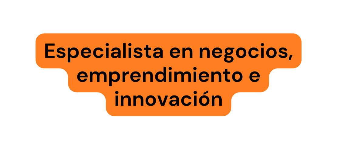 Especialista en negocios emprendimiento e innovación